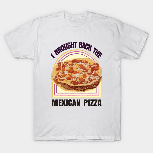 I Brought Back The Mexican Pizza T-Shirt by Trashow